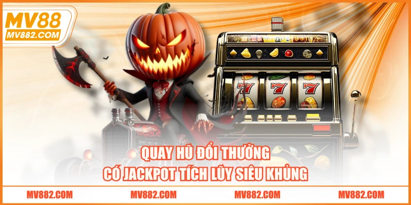 Quay hũ đổi thưởng có jackpot tích lũy siêu khủng